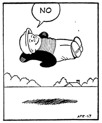 Sluggo, whose gaze fell when they passed the hat. Sluggo, for whom every cooling pie was a gift from God. Sluggo, the enemy of effort, the opposite of opposition.