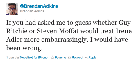 &#8220;If you had asked me to guess whether Guy Ritchie or Steven Moffat would treat Irene Adler more embarrassingly, I would have been wrong.&#8221;